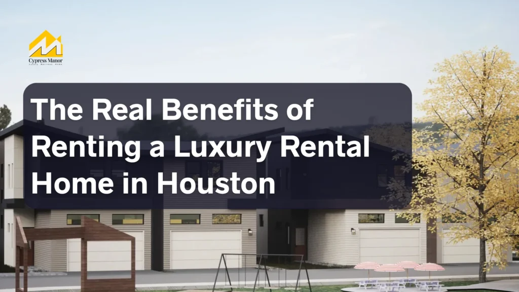 The Real Benefits of Renting a Luxury Rental Home in Houston