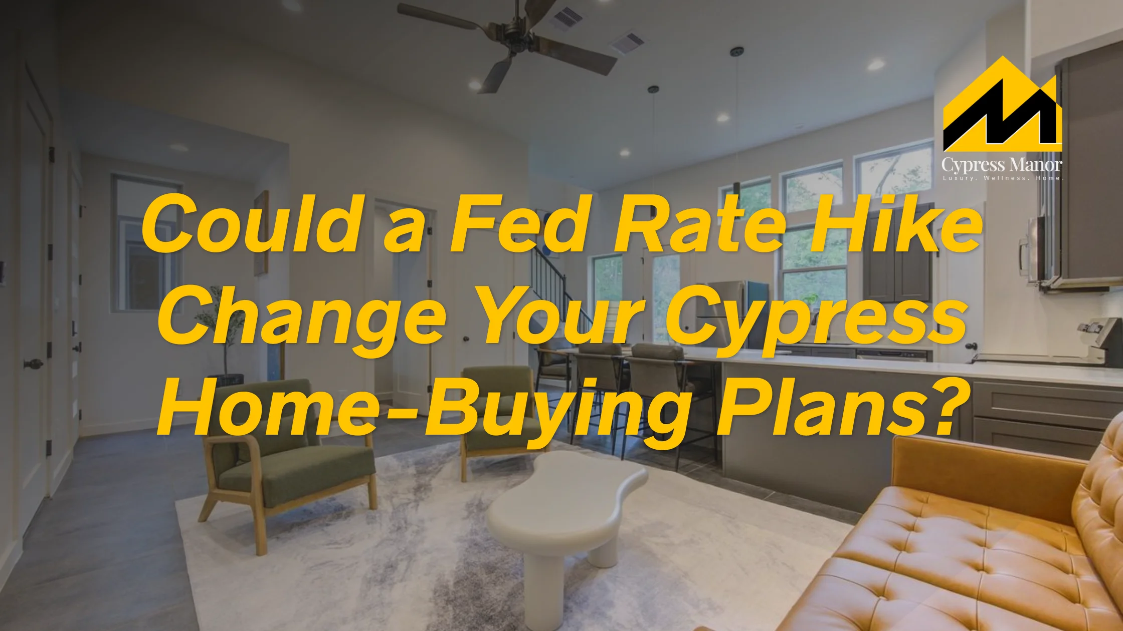 Could a Fed Rate Hike Change Your Cypress Home-Buying Plans?